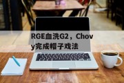 开云在线直播-RGE血洗G2，Chovy完成帽子戏法的简单介绍
